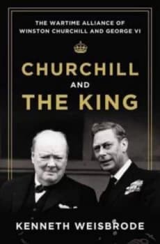 Churchill and the King by Kenneth Weisbrode Hardback