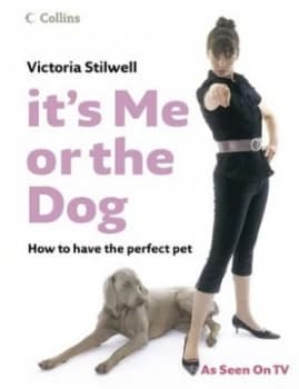 Its Me or the Dog by Victoria Stilwell Hardback