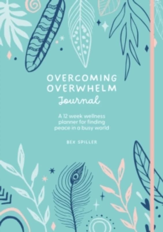 Overcoming Overwhelm Journal : A 12-Week Wellness Planner for Finding Peace in a Busy World Notebook / blank book