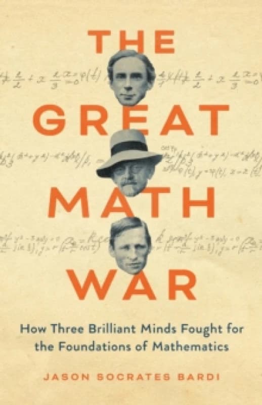 The Great Math War : How Three Brilliant Minds Fought for the Foundations of Mathematics Hardback