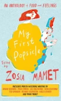 My First Popsicle : An Anthology of Food and Feelings