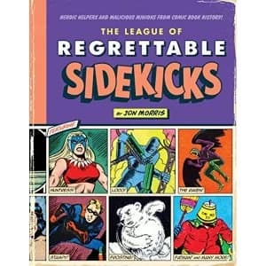 The League of Regrettable Sidekicks Heroic Helpers from Comic Book History Hardback 2018