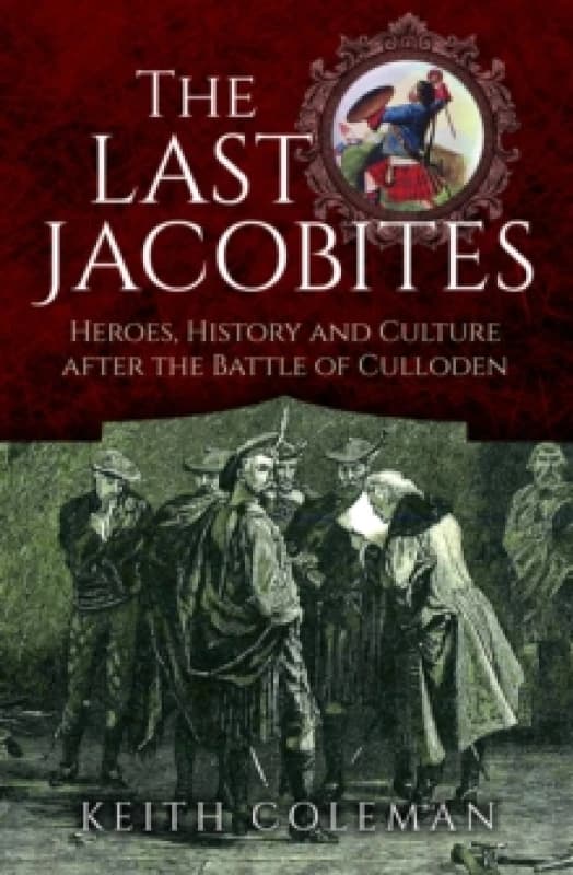 The Last Jacobites : Heroes, History and Culture after the Battle of Culloden Hardback
