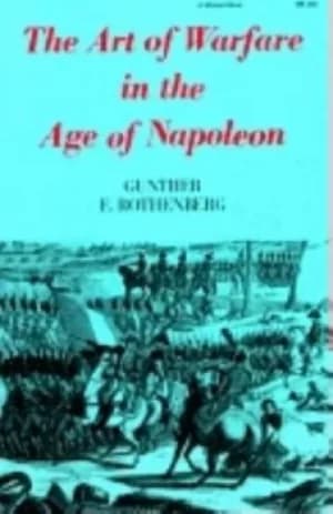 The Art of Warfare in the Age of Napoleon The Art of Warfare in the Age of Napoleon by Gunther E. Rothenberg