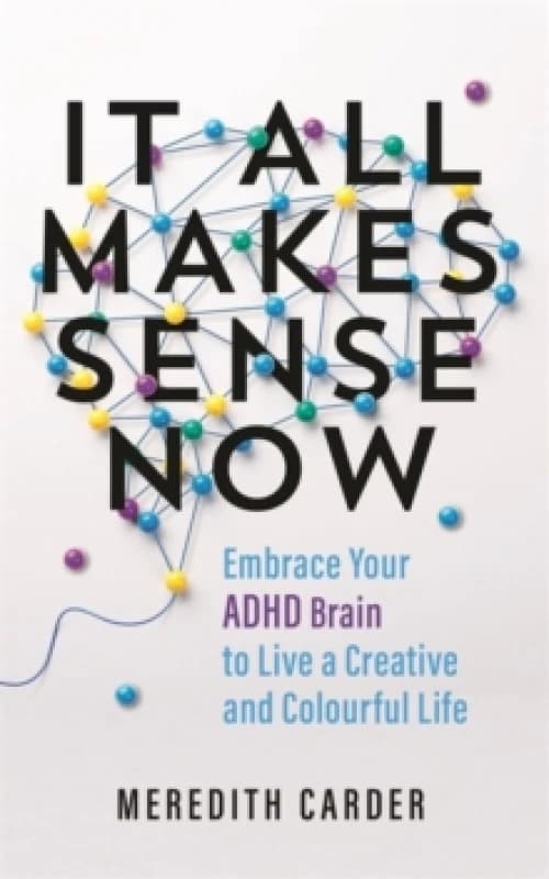 It All Makes Sense Now : Embrace Your ADHD Brain to Live a Creative and Colourful Life Paperback / softback