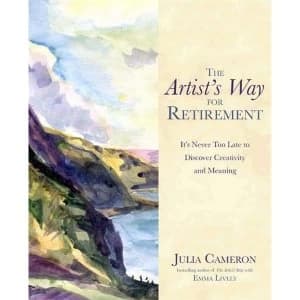 The Artist's Way for Retirement: It's Never Too Late to Discover Creativity and Meaning by Julia Cameron, Emma...