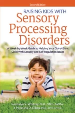 Raising Kids With Sensory Processing DisordersA Week-by-Week Guide to Helping Your Out-of-Sync Child With Sensory and Self-Regulation Issues