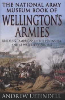 The National Army Museum Book of Wellingtons Armies by Na Na Hardback