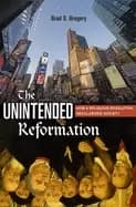 unintended reformation how a religious revolution secularized society