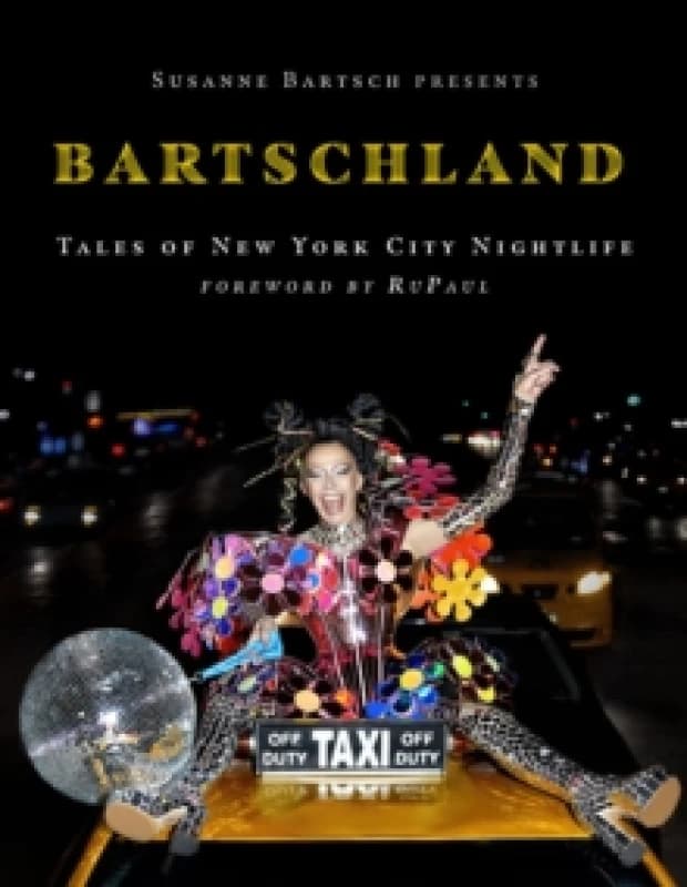 Susanne Bartsch Presents: Bartschland : Tales of New York City Nightlife Hardback