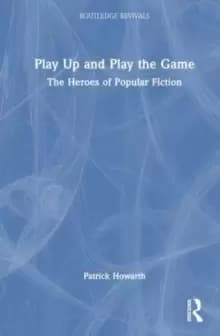 Play Up and Play the Game : The Heroes of Popular Fiction