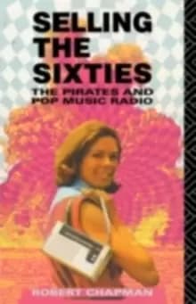 Selling the Sixties : The Pirates and Pop Music Radio