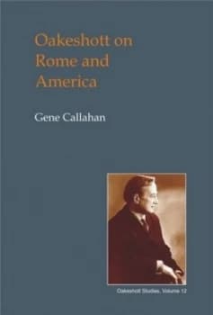 Oakeshott on Rome and America by Gene Callahan Hardback
