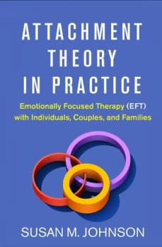 Attachment Theory in PracticeEmotionally Focused Therapy (EFT) with Individuals Couples and Families