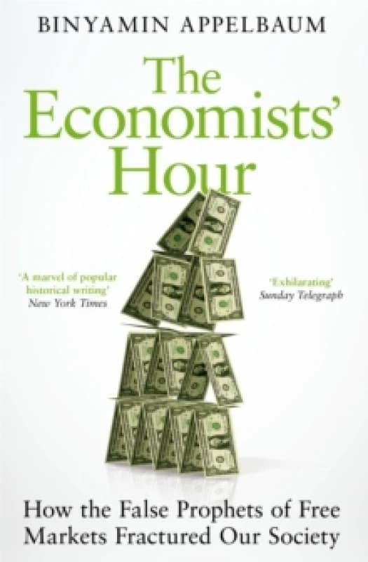 The Economists' Hour : How the False Prophets of Free Markets Fractured Our Society Paperback / softback