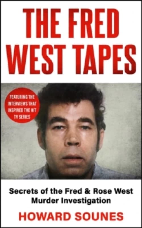 The Fred West Tapes : Secrets of the Fred & Rose West Murder Investigation - The chilling new book from the Senior Producer of 'Fred & Rose West: A Br