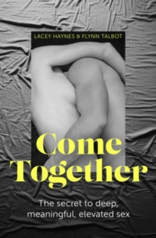 Come Together : The secret to deep, meaningful, elevated sex Paperback / softback