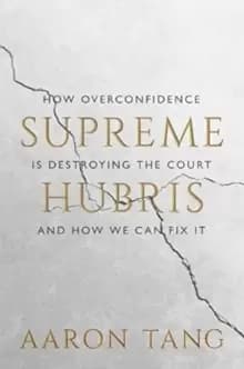 Supreme Hubris : How Overconfidence Is Destroying the Court-and How We Can Fix It