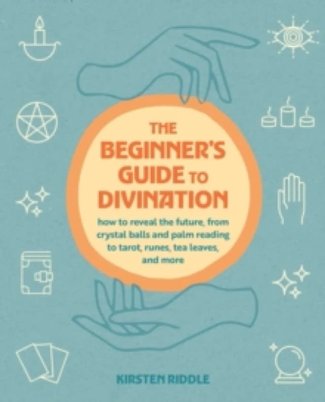 The Beginner's Guide to Divination : How to Reveal the Future, from Crystal Balls and Palm Reading to Tarot, Runes, Tea Leaves, and More Paperback / s