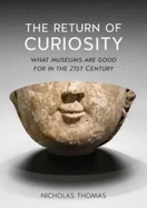 return of curiosity what museums are good for in the twenty first century