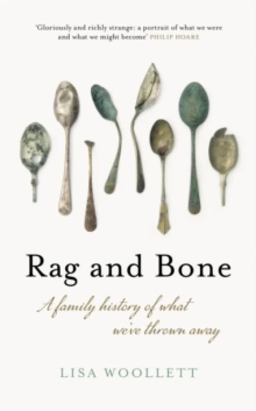 Rag and Bone : A Family History of What We've Thrown Away Hardback