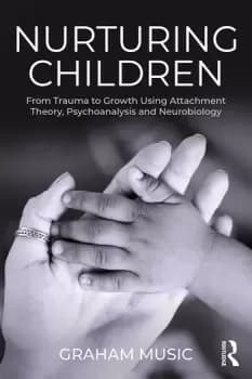 Nurturing ChildrenFrom Trauma to Growth Using Attachment Theory Psychoanalysis and Neurobiology