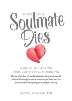 When your soulmate dies by Alan Wolfelt