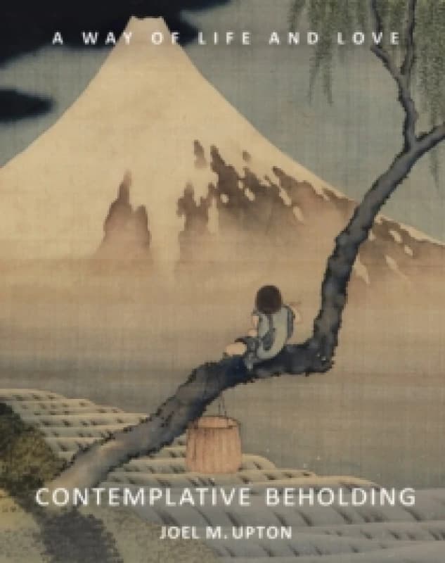 Contemplative Beholding : A Way of Life and Love Paperback / softback