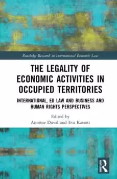 The Legality of Economic Activities in Occupied TerritoriesInternational EU Law and Business and Human Rights Perspectives