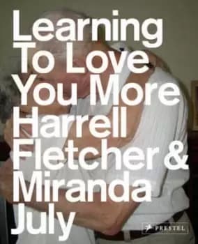 Learning to love you more by Harrell Fletcher|Miranda July|Julia Bryan-Wilson|Laura Lark|Jacinda Ru