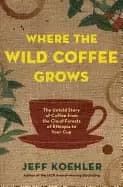 where the wild coffee grows the untold story of coffee from the cloud fores