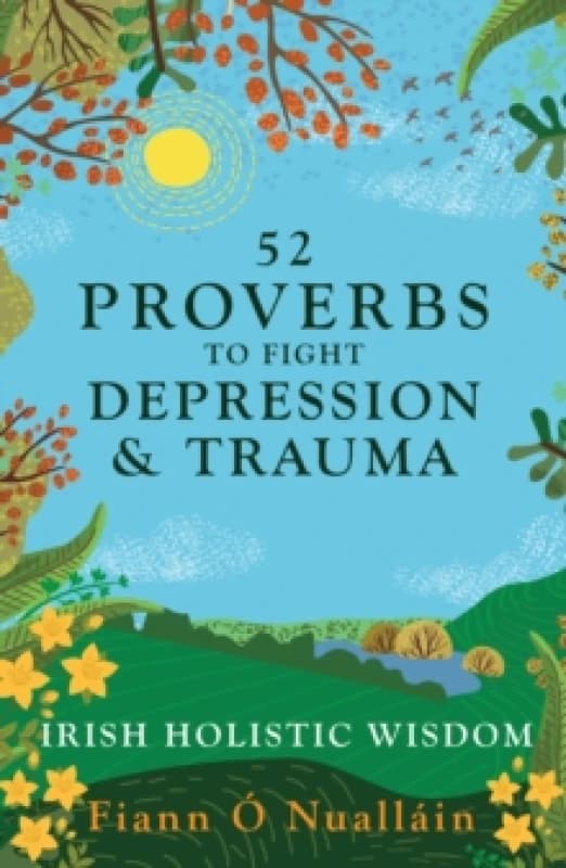 52 Irish Proverbs to Fight Depression and Trauma : Timeless Wisdom for Healing the Mind and Restoring Hope Paperback / softback