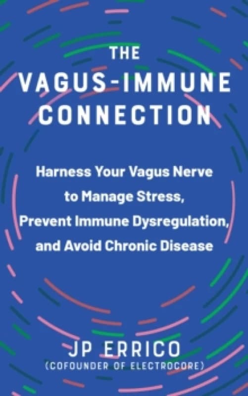 The Vagus-immune Connection : Harness Your Vagus Nerve to Manage Stress, Prevent Immune Dysregulation, and Avoid Chronic Disease Paperback / softback