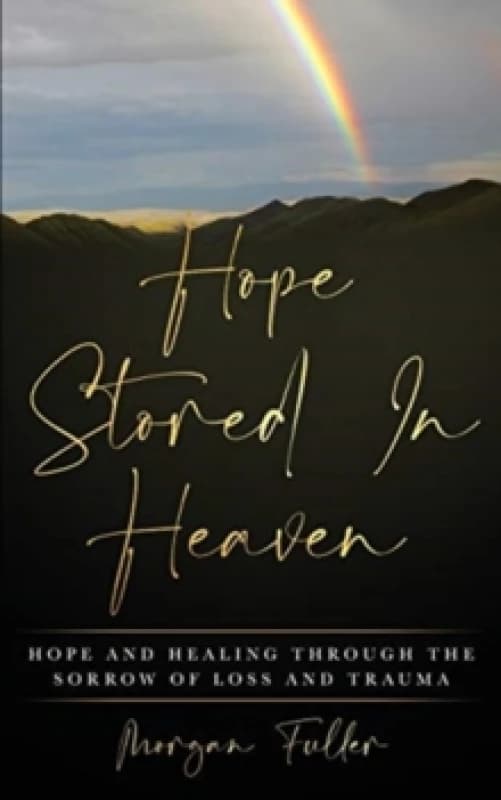 Hope Stored In Heaven : Hope and Healing Through The Sorrow of Loss and Trauma Paperback / softback