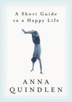 A Short Guide to a Happy Life by Anna Quindlen Hardback