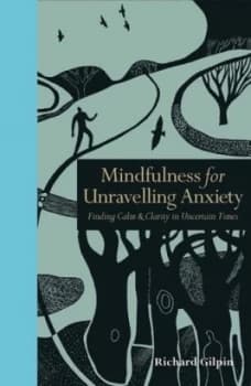 Mindfulness for unravelling anxiety by Richard Gilpin
