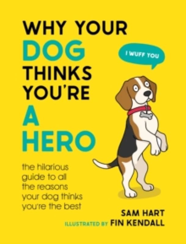 Why Your Dog Thinks You're a Hero : The Hilarious Guide to All the Reasons Your Dog Thinks You're the Best Hardback