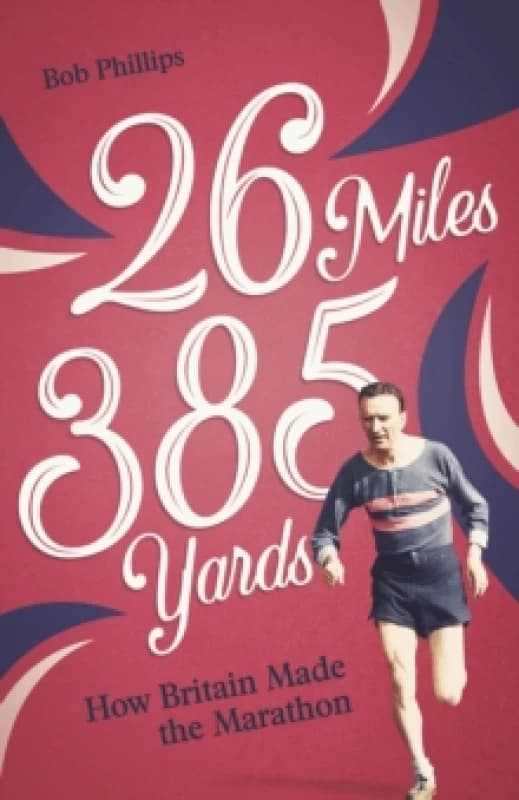 26 Miles 385 Yards : How Britain Made the Marathon and Other Tales of the Torrid Tarmac Paperback / softback