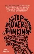 stop overthinking 23 techniques to relieve stress stop negative spirals dec