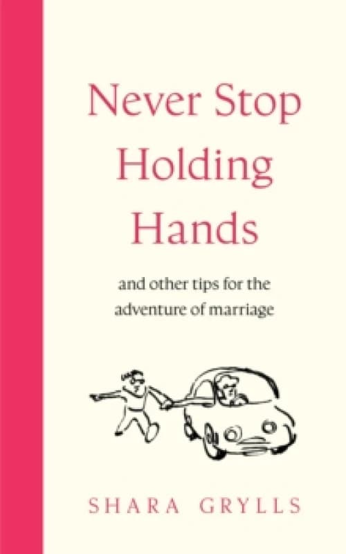 Never Stop Holding Hands : and other tips for the adventure of marriage Hardback