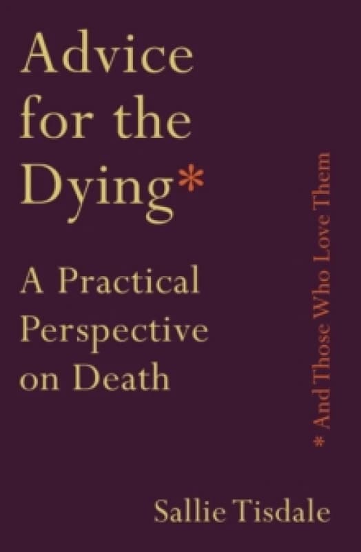 Advice for the Dying (and Those Who Love Them) : A Practical Perspective on Death Paperback / softback