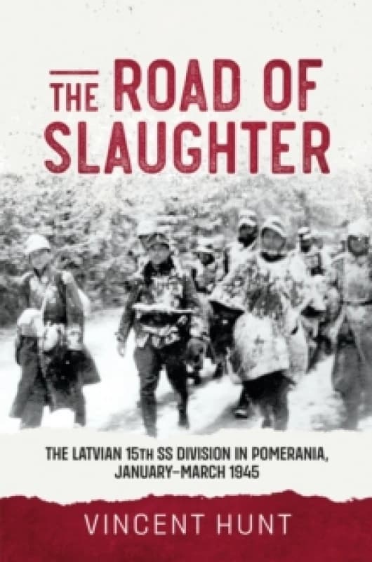 The Road of Slaughter : The Latvian 15th SS Division in Pomerania, January-March 1945 Hardback