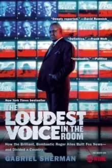 The Loudest Voice in the Room : How the Brilliant, Bombastic Roger Ailes Built Fox News--and Divided a Country