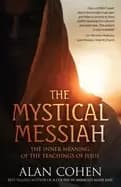 mystical messiah the inner meaning of the teachings of jesus