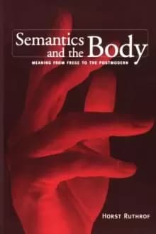 Semantics and the Body : Meaning from Frege to the Postmodern
