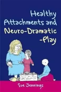 Healthy Attachments and Neuro-Dramatic-Play by Dr Sue Jennings