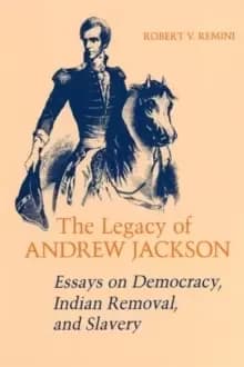 The Legacy of Andrew Jackson : Essays on Democracy, Indian Removal, and Slavery