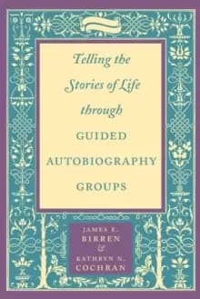 Telling the Stories of Life through Guided Autobiography Groups