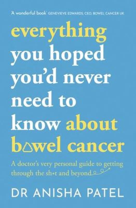 everything you hoped youd never need to know about bowel cancer : A doctors very personal guide to getting through the sh*t and beyond Paperback / sof
