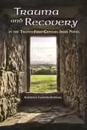 trauma and recovery in the twenty first century irish novel